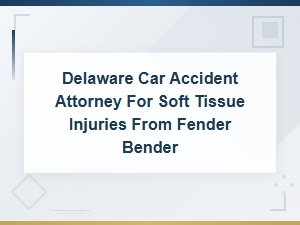 Delaware Fender Bender Soft Tissue Injury Attorney