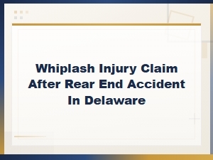 Whiplash Injury Claims After Rear-End Accidents in Delaware