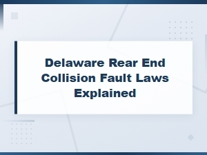Delaware Rear-End Collision Fault Laws Explained