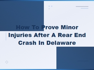 Proving Minor Injuries After a Rear-End Crash in Delaware