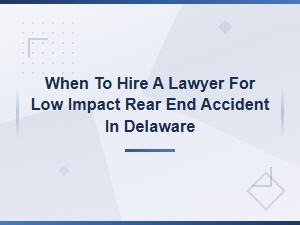 When to Hire a Lawyer for a Delaware Rear-End Accident
