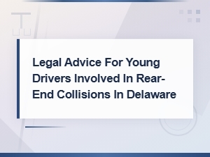 Delaware Rear-End Collision Attorneys for Young Drivers