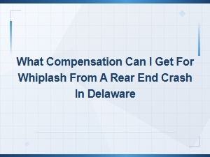 Whiplash Compensation After a Rear-End Crash in Delaware