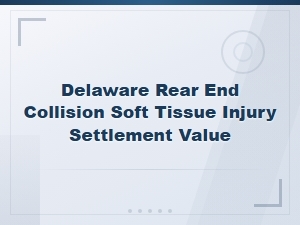 Delaware Rear-End Collision Soft Tissue Injury Settlement Values